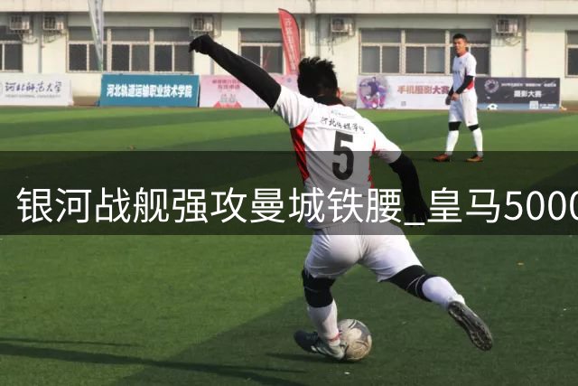 银河战舰强攻曼城铁腰 皇马5000万欧撬动罗德里回归谈判